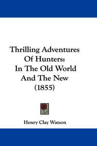 Cover image for Thrilling Adventures of Hunters: In the Old World and the New (1855)