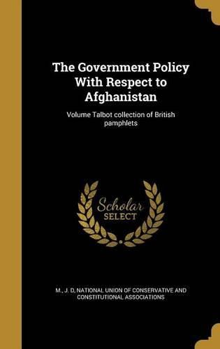 Cover image for The Government Policy with Respect to Afghanistan; Volume Talbot Collection of British Pamphlets