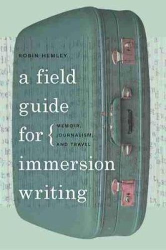 A Field Guide for Immersion Writing: Memoir, Journalism and Travel