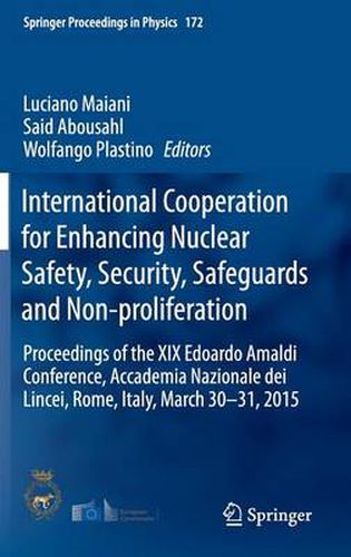 Cover image for International Cooperation for Enhancing Nuclear Safety, Security, Safeguards and Non-proliferation: Proceedings of the XIX Edoardo Amaldi Conference, Accademia Nazionale dei Lincei, Rome, Italy, March 30-31, 2015