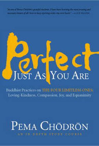 Perfect Just as You are: Buddhist Practices on the Four Limitless Ones - Loving-Kindness, Compassion, Joy, and Equanimity