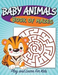 Cover image for Baby Animals Book of Mazes: Play and Learn For Kids