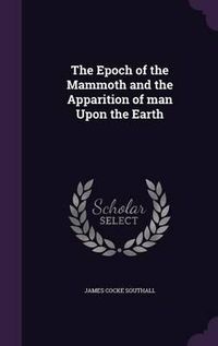 Cover image for The Epoch of the Mammoth and the Apparition of Man Upon the Earth