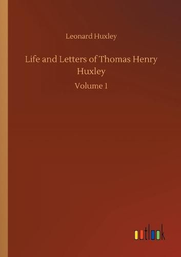 Cover image for Life and Letters of Thomas Henry Huxley: Volume 1