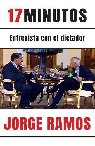 Cover image for 17 minutos: Entrevista con el dictador / 17 Minutes. An Interview with the Dicta tor: Una lectura esencial para entender el rol del periodista