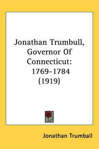 Cover image for Jonathan Trumbull, Governor of Connecticut: 1769-1784 (1919)