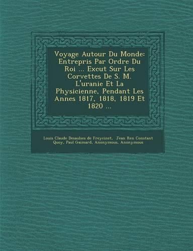 Cover image for Voyage Autour Du Monde: Entrepris Par Ordre Du Roi ... Ex Cut Sur Les Corvettes de S. M. L'Uranie Et La Physicienne, Pendant Les Ann Es 1817, 1818, 1819 Et 1820 ...