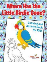 Cover image for Where Has the Little Birdie Gone? Coloring and Activity Book for Kids