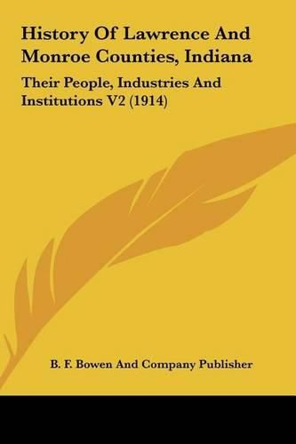 History of Lawrence and Monroe Counties, Indiana: Their People, Industries and Institutions V2 (1914)