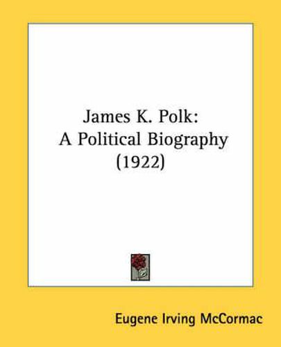Cover image for James K. Polk: A Political Biography (1922)