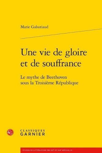 Cover image for Une Vie de Gloire Et de Souffrance: Le Mythe de Beethoven Sous La Troisieme Republique