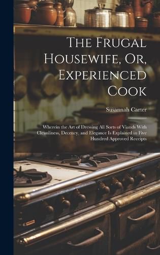 Cover image for The Frugal Housewife, Or, Experienced Cook