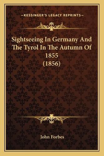 Sightseeing in Germany and the Tyrol in the Autumn of 1855 (1856)