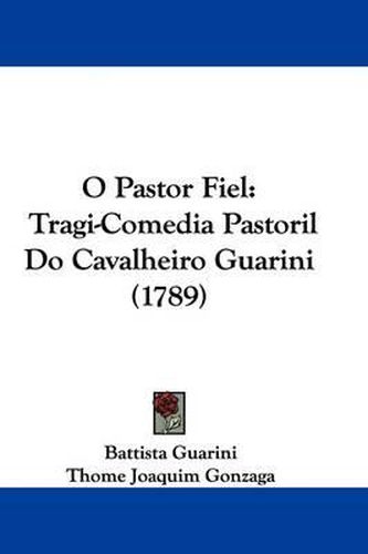 Cover image for O Pastor Fiel: Tragi-Comedia Pastoril Do Cavalheiro Guarini (1789)