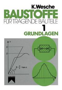 Cover image for Baustoffe Fur Tragende Bauteile: Band 1: Grundlagen. Baustoffkenngroessen, Mess- Und Pruftechnik, Statistik Und Qualitatssicherung