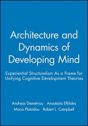 Cover image for The Architecture and Dynamics of Developing Mind: Experiential Structuralism as a Frame for Unifying Cognitive Developmental Theories