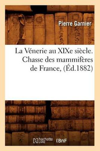 La Venerie Au Xixe Siecle. Chasse Des Mammiferes de France, (Ed.1882)