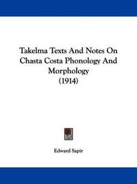 Cover image for Takelma Texts and Notes on Chasta Costa Phonology and Morphology (1914)