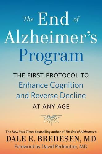 Cover image for The End of Alzheimer's Program: The First Protocol to Enhance Cognition and Reverse Decline at Any Age