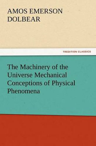 Cover image for The Machinery of the Universe Mechanical Conceptions of Physical Phenomena