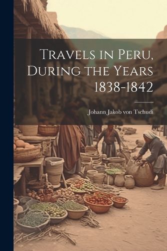 Cover image for Travels in Peru, During the Years 1838-1842