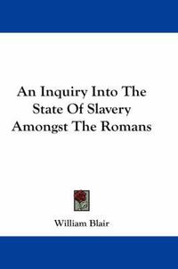 Cover image for An Inquiry Into The State Of Slavery Amongst The Romans