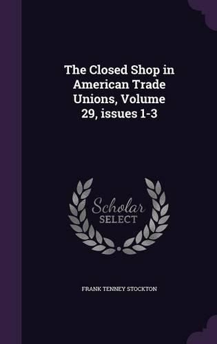 The Closed Shop in American Trade Unions, Volume 29, Issues 1-3