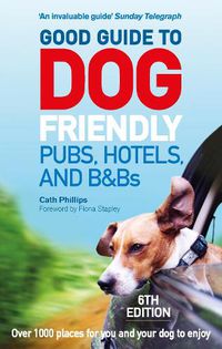 Cover image for Good Guide to Dog Friendly Pubs, Hotels and B&Bs: 6th Edition