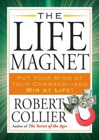 Cover image for The Life Magnet: Put Your Mind at Your Command --and Win at Life!