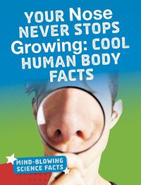 Cover image for Your Nose Never Stops Growing: Cool Human Body Facts