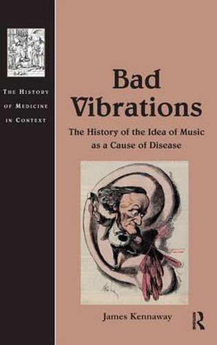 Cover image for Bad Vibrations: The History of the Idea of Music as a Cause of Disease