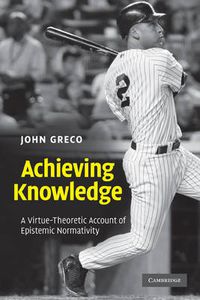 Cover image for Achieving Knowledge: A Virtue-Theoretic Account of Epistemic Normativity