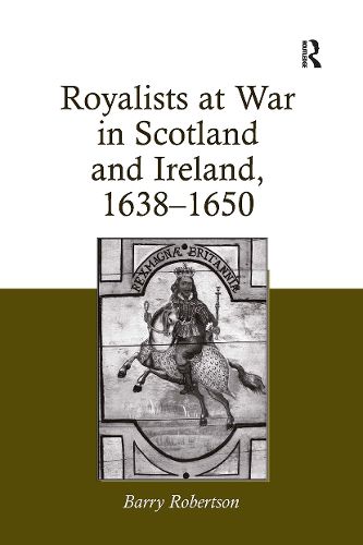 Royalists at War in Scotland and Ireland, 1638?1650