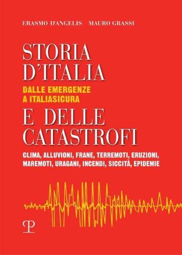 Cover image for Storia d'Italia E Delle Catastrofi: Dalle Emergenze a Italiasicura: Clima, Alluvioni, Frane, Terremoti, Eruzioni, Maremoti, Uragani, Incendi, Siccita, Epidemie