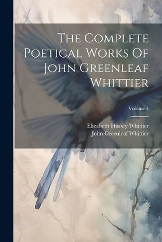 The Complete Poetical Works Of John Greenleaf Whittier; Volume 1