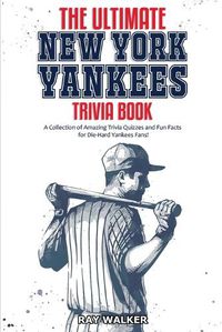 Cover image for The Ultimate New York Yankees Trivia Book: A Collection of Amazing Trivia Quizzes and Fun Facts for Die-Hard Yankees Fans!