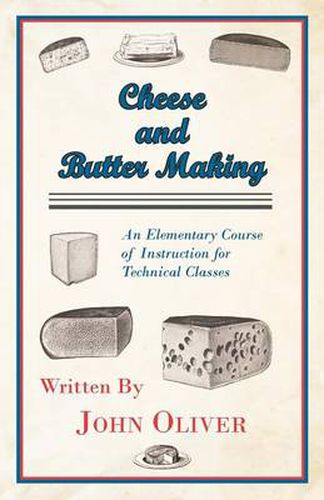 Cheese And Butter Making - An Elementary Course Of Instruction For Technical Classes