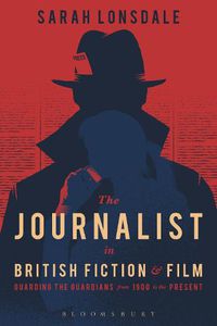 Cover image for The Journalist in British Fiction and Film: Guarding the Guardians from 1900 to the Present