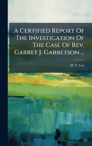 Cover image for A Certified Report Of The Investigation Of The Case Of Rev. Garret J. Garretson ...