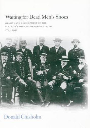 Cover image for Waiting for Dead Men's Shoes: Origins and Development of the U.S. Navy's Officer Personnel System, 1793-1941