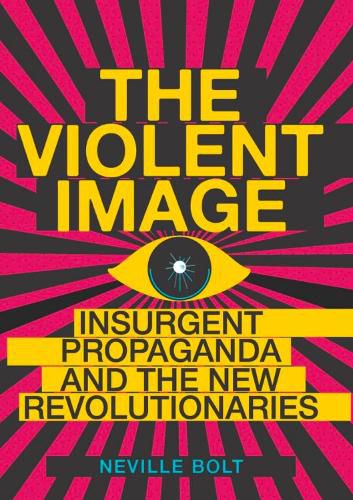 Cover image for The Violent Image: Insurgent Propaganda and the New Revolutionaries