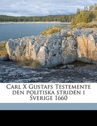 Cover image for Carl X Gustafs Testemente Den Politiska Striden I Sverige 1660