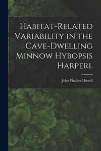 Cover image for Habitat-related Variability in the Cave-dwelling Minnow Hybopsis Harperi.