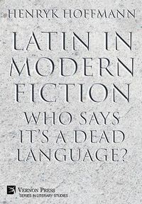 Cover image for Latin in Modern Fiction: Who Says It's a Dead Language?