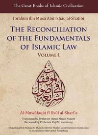 Cover image for The Reconciliation of the Fundamentals of Islamic Law =: Al-Muwaafaqaat Fai Usaul Al-Sharai?A