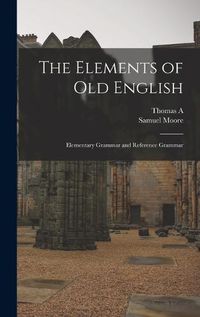 Cover image for The Elements of Old English; Elementary Grammar and Reference Grammar