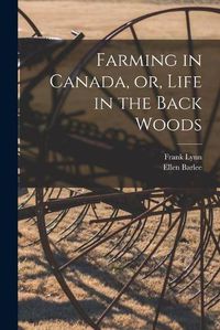 Cover image for Farming in Canada, or, Life in the Back Woods [microform]