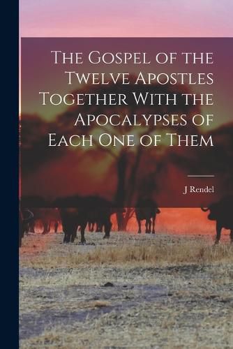 Cover image for The Gospel of the Twelve Apostles Together With the Apocalypses of Each one of Them