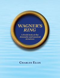 Cover image for Wagner's Ring: A fresh look at the dramatic and musical structure