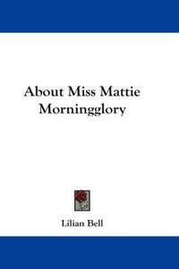 Cover image for About Miss Mattie Morningglory